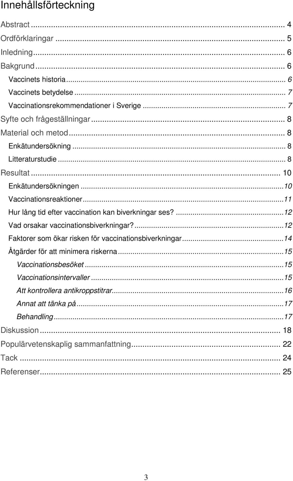 ..11 Hur lång tid efter vaccination kan biverkningar ses?...12 Vad orsakar vaccinationsbiverkningar?...12 Faktorer som ökar risken för vaccinationsbiverkningar.