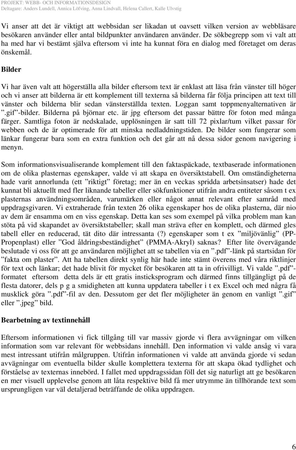 Bilder Vi har även valt att högerställa alla bilder eftersom text är enklast att läsa från vänster till höger och vi anser att bilderna är ett komplement till texterna så bilderna får följa principen