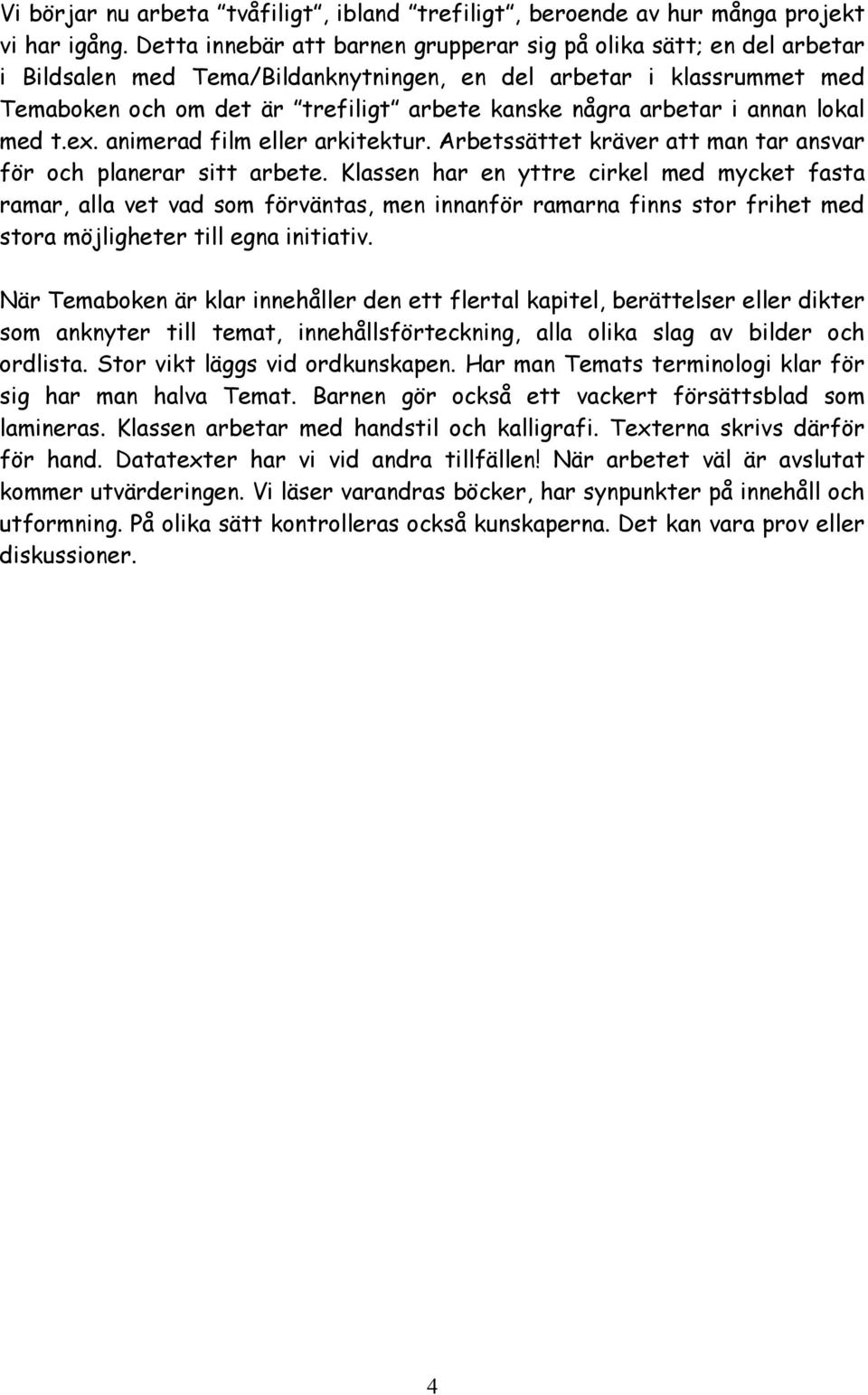 arbetar i annan lokal med t.ex. animerad film eller arkitektur. Arbetssättet kräver att man tar ansvar för och planerar sitt arbete.