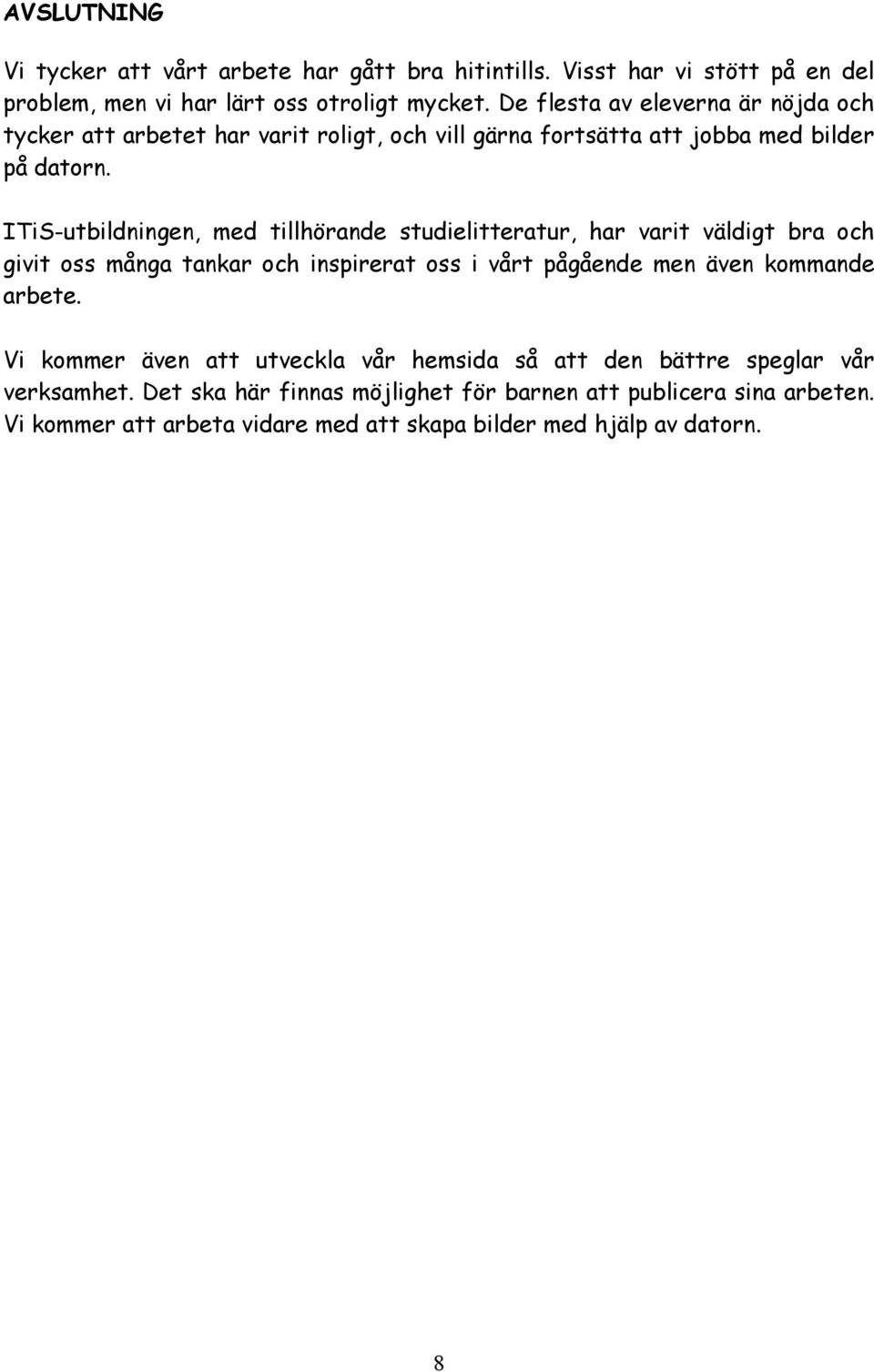 ITiS-utbildningen, med tillhörande studielitteratur, har varit väldigt bra och givit oss många tankar och inspirerat oss i vårt pågående men även kommande arbete.