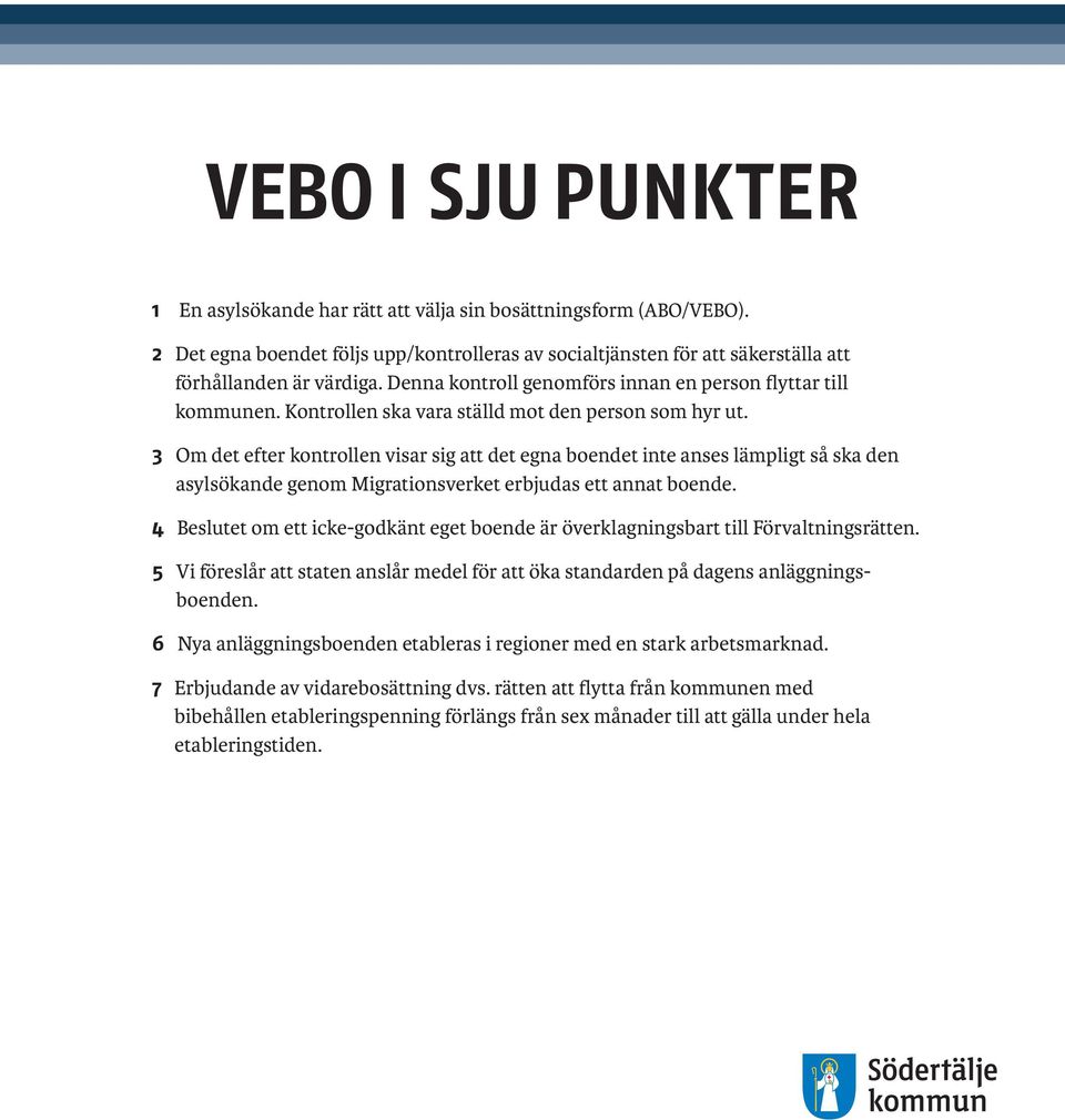 3 Om det efter kontrollen visar sig att det egna boendet inte anses lämpligt så ska den asylsökande genom Migrationsverket erbjudas ett annat boende.