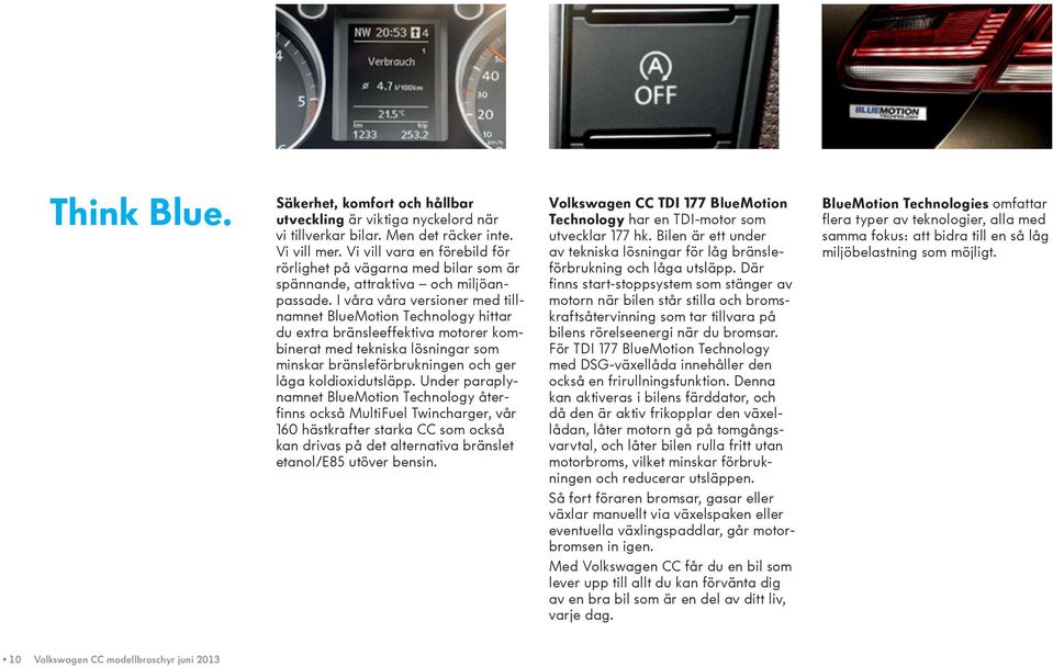 I våra våra versioner med tillnamnet BlueMotion Technology hittar du extra bränsleeffektiva motorer kombinerat med tekniska lösningar som minskar bränsleförbrukningen och ger låga koldioxidutsläpp.