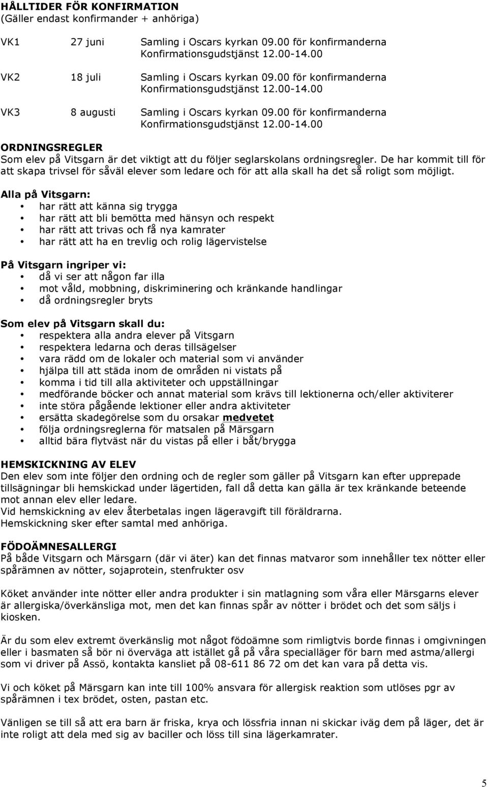 De har kommit till för att skapa trivsel för såväl elever som ledare och för att alla skall ha det så roligt som möjligt.
