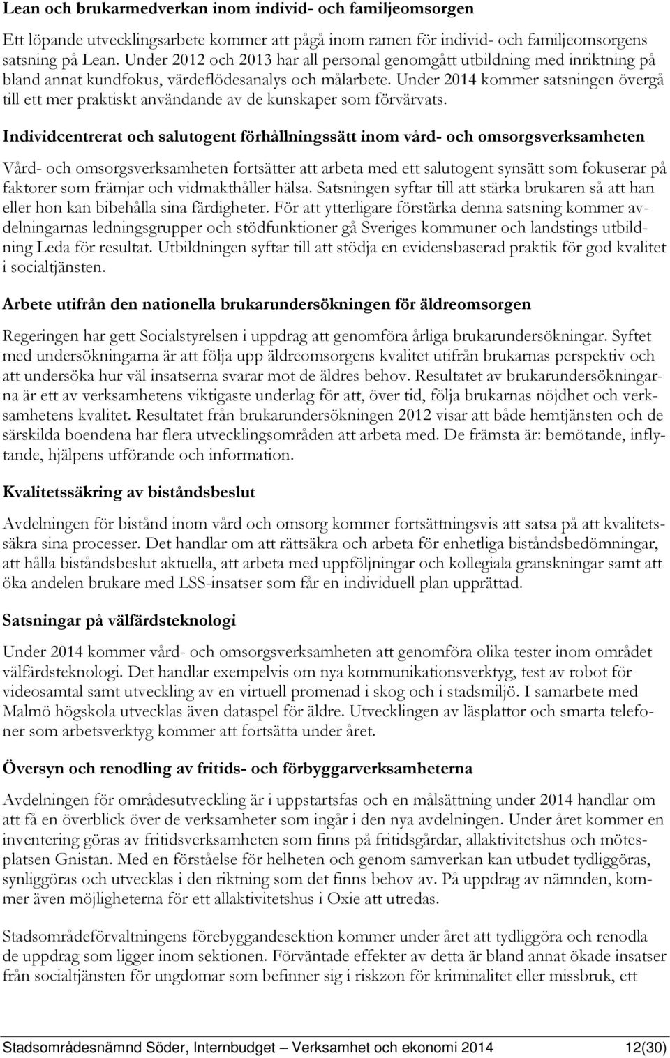Under 2014 kommer satsningen övergå till ett mer praktiskt användande av de kunskaper som förvärvats.
