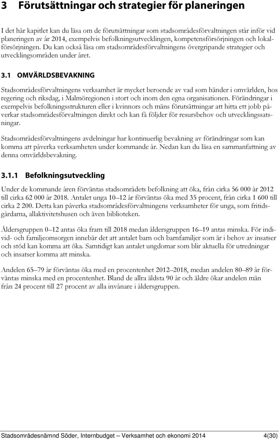 1 OMVÄRLDSBEVAKNING Stadsområdesförvaltningens verksamhet är mycket beroende av vad som händer i omvärlden, hos regering och riksdag, i Malmöregionen i stort och inom den egna organisationen.
