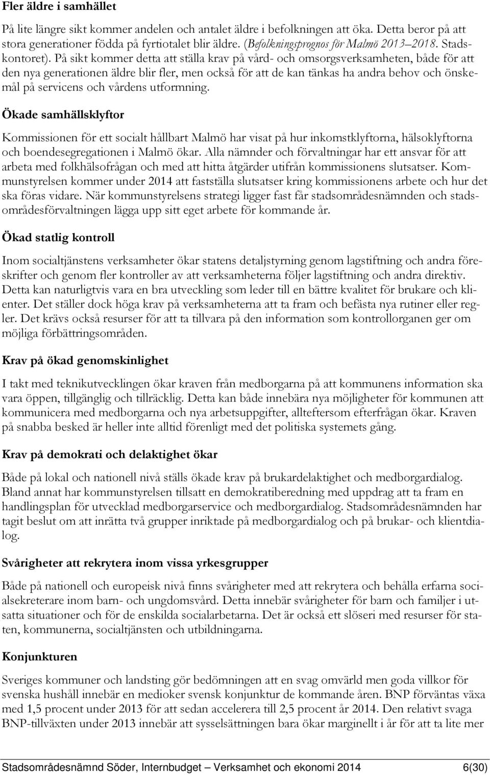 På sikt kommer detta att ställa krav på vård- och omsorgsverksamheten, både för att den nya generationen äldre blir fler, men också för att de kan tänkas ha andra behov och önskemål på servicens och