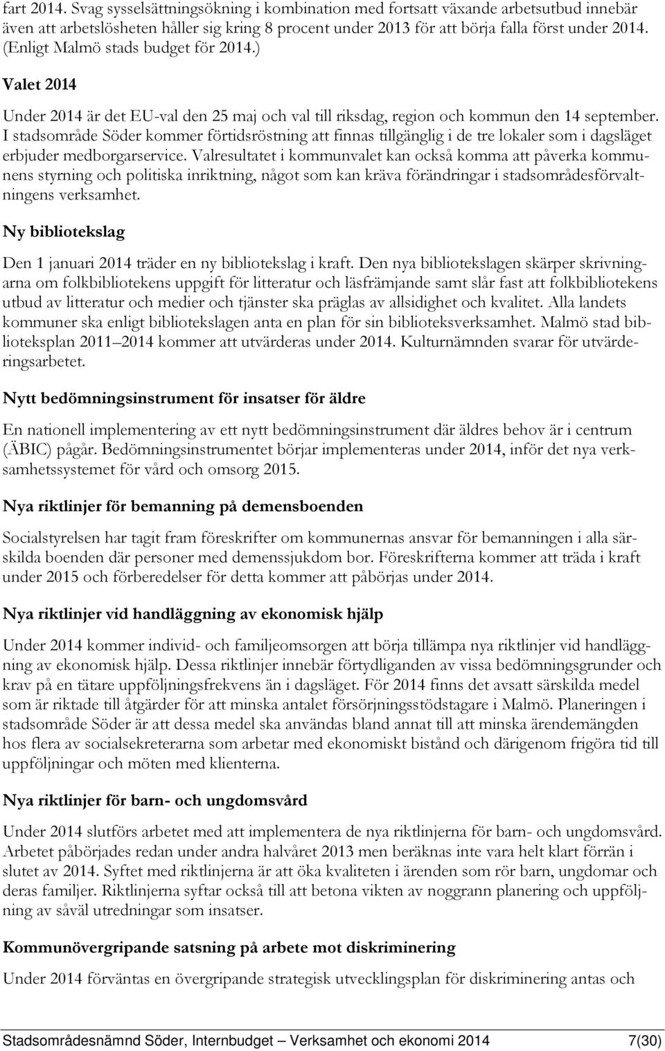 I stadsområde Söder kommer förtidsröstning att finnas tillgänglig i de tre lokaler som i dagsläget erbjuder medborgarservice.