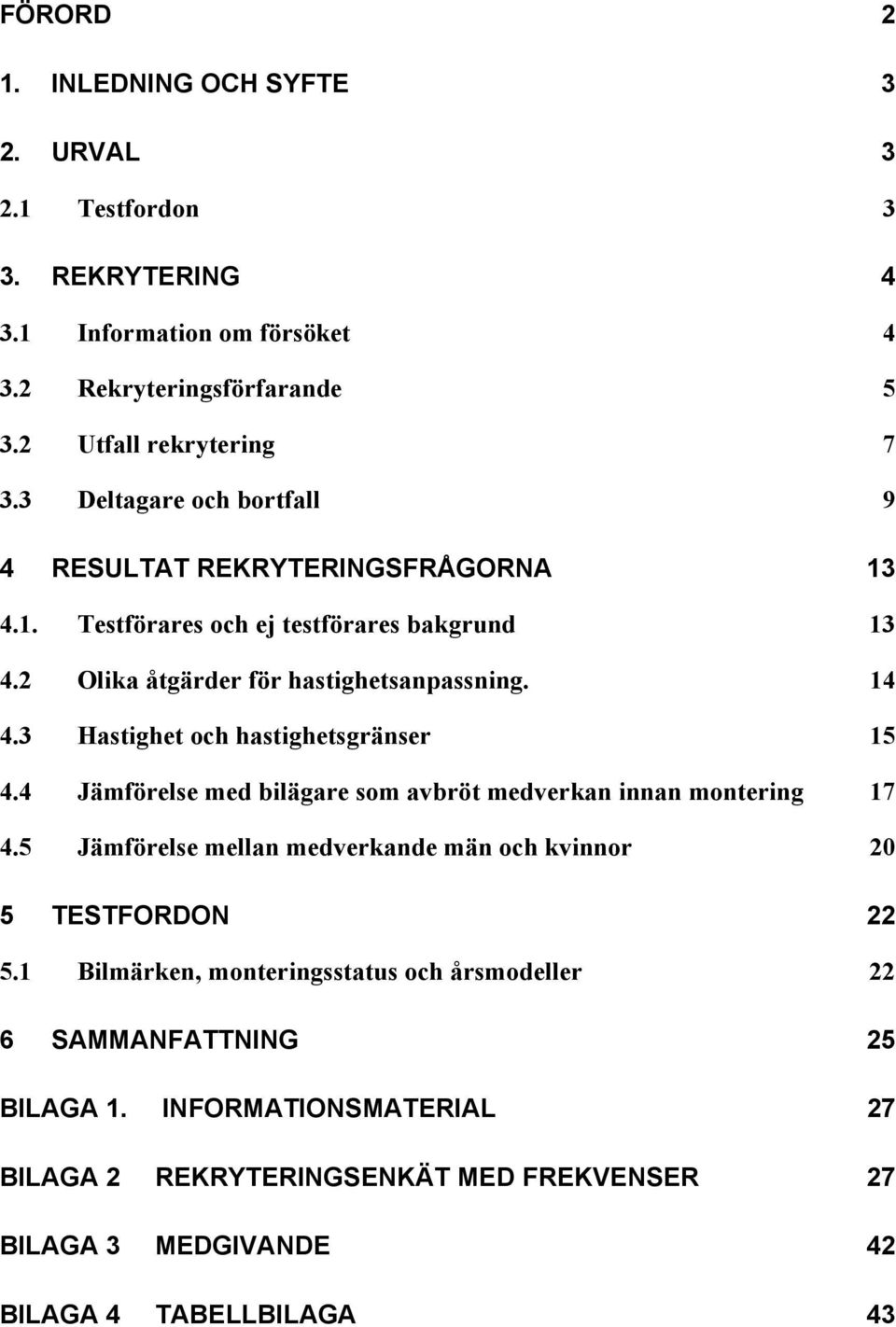 3 Hastighet och hastighetsgränser 15 4.4 Jämförelse med bilägare som avbröt medverkan innan montering 17 4.