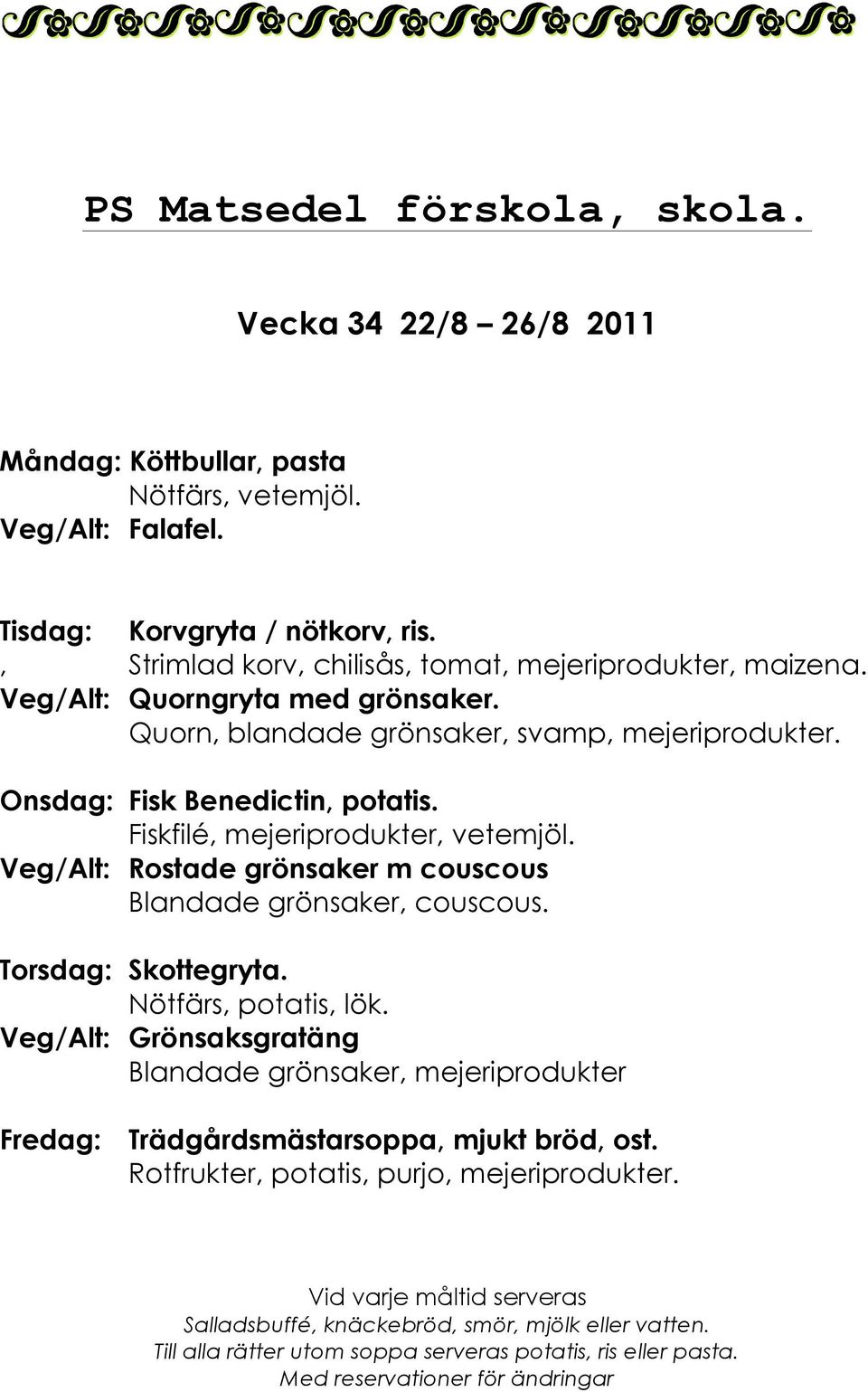 Onsdag: Fisk Benedictin, potatis. Fiskfilé, mejeriprodukter, vetemjöl. Veg/Alt: Rostade grönsaker m couscous Blandade grönsaker, couscous.