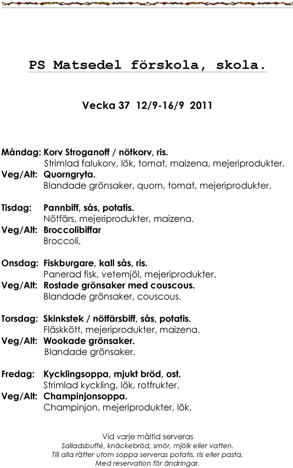Veg/Alt: Broccolibiffar Broccoli, Onsdag: Fiskburgare, kall sås, ris. Panerad fisk, vetemjöl, mejeriprodukter. Veg/Alt: Rostade grönsaker med couscous. Blandade grönsaker, couscous.