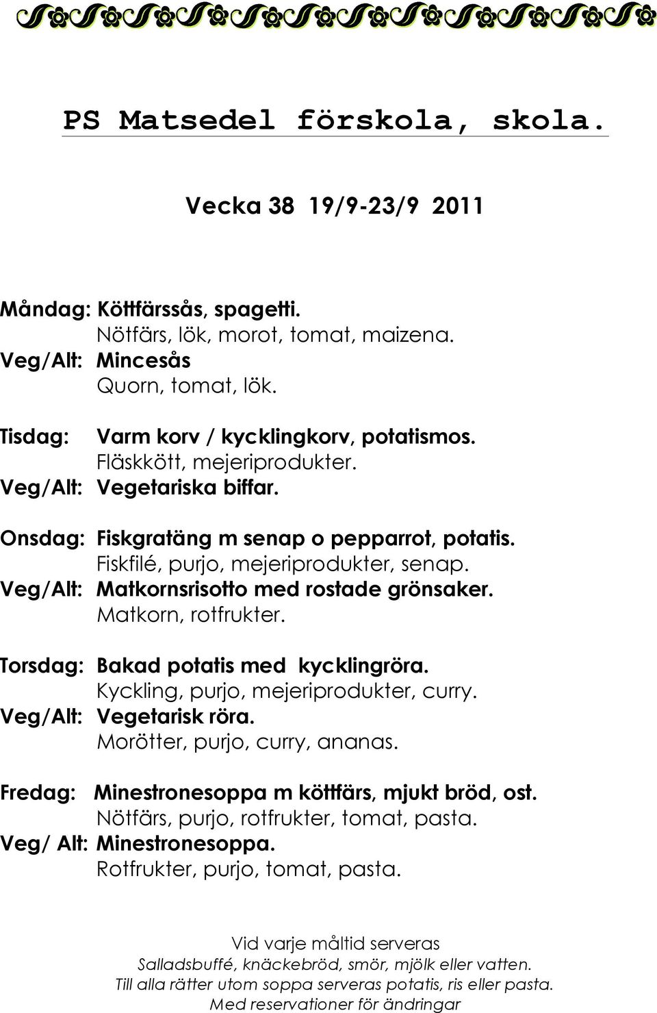 Fiskfilé, purjo, mejeriprodukter, senap. Veg/Alt: Matkornsrisotto med rostade grönsaker. Matkorn, rotfrukter. Torsdag: Bakad potatis med kycklingröra.