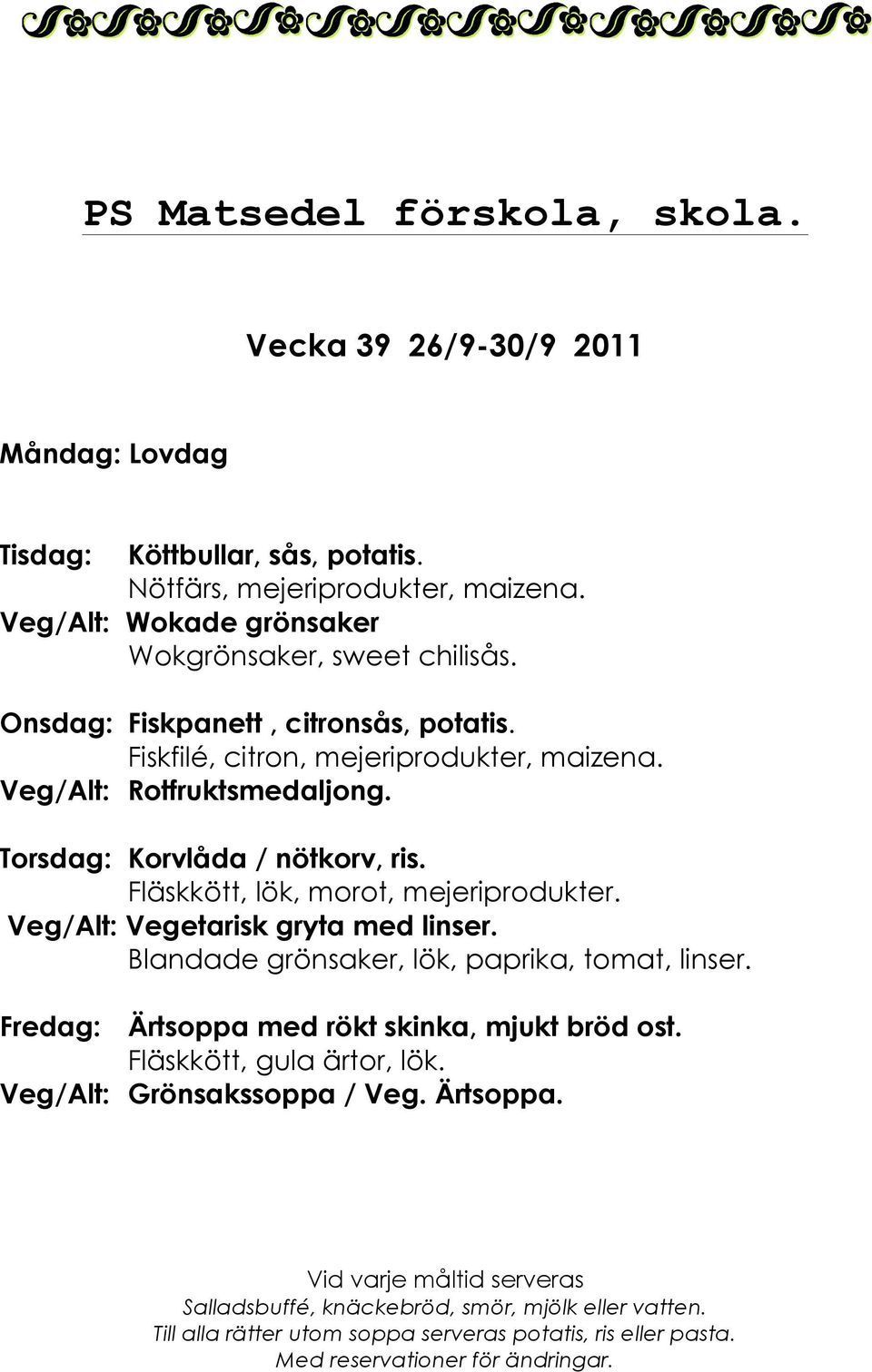 Veg/Alt: Rotfruktsmedaljong. Torsdag: Korvlåda / nötkorv, ris. Fläskkött, lök, morot, mejeriprodukter.