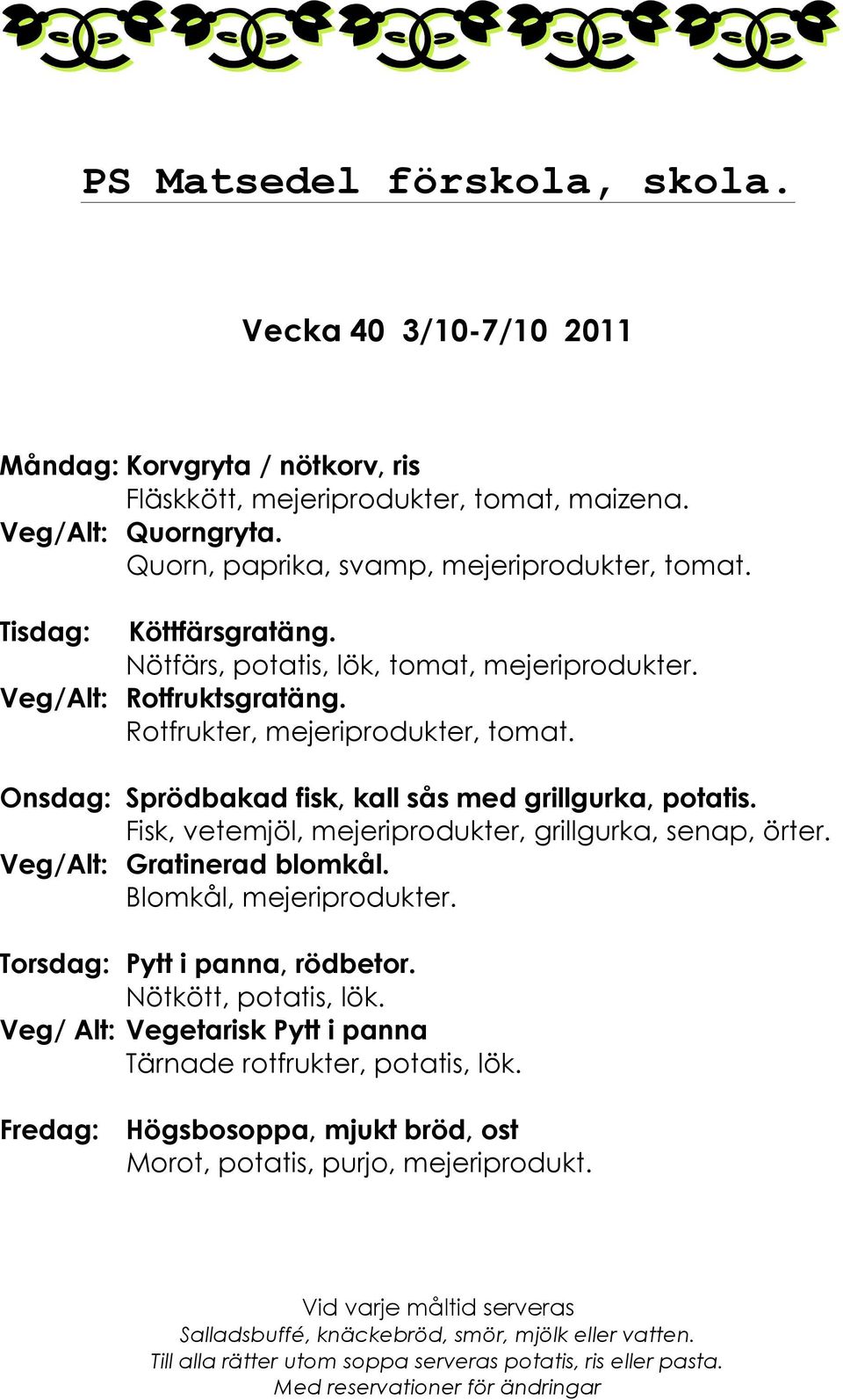Onsdag: Sprödbakad fisk, kall sås med grillgurka, potatis. Fisk, vetemjöl, mejeriprodukter, grillgurka, senap, örter. Veg/Alt: Gratinerad blomkål.