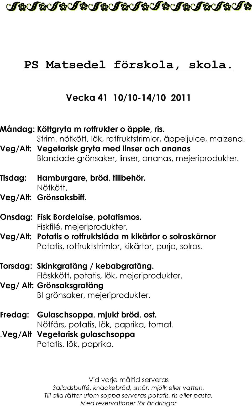 Onsdag: Fisk Bordelaise, potatismos. Fiskfilé, mejeriprodukter. Veg/Alt: Potatis o rotfruktslåda m kikärtor o solroskärnor Potatis, rotfruktstrimlor, kikärtor, purjo, solros.