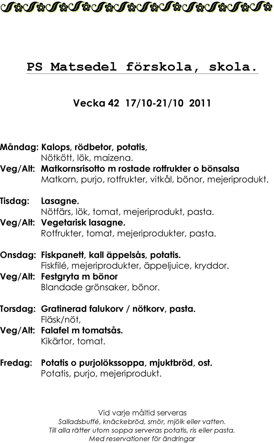 Nötfärs, lök, tomat, mejeriprodukt, pasta. Veg/Alt: Vegetarisk lasagne. Rotfrukter, tomat, mejeriprodukter, pasta. Onsdag: Fiskpanett, kall äppelsås, potatis.