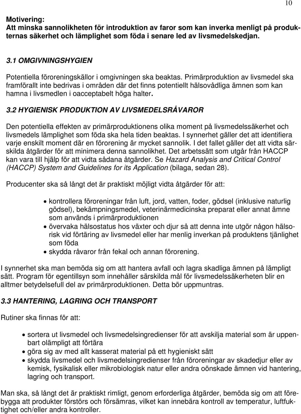 Primärproduktion av livsmedel ska framförallt inte bedrivas i områden där det finns potentiellt hälsovådliga ämnen som kan hamna i livsmedlen i oacceptabelt höga halter. 3.