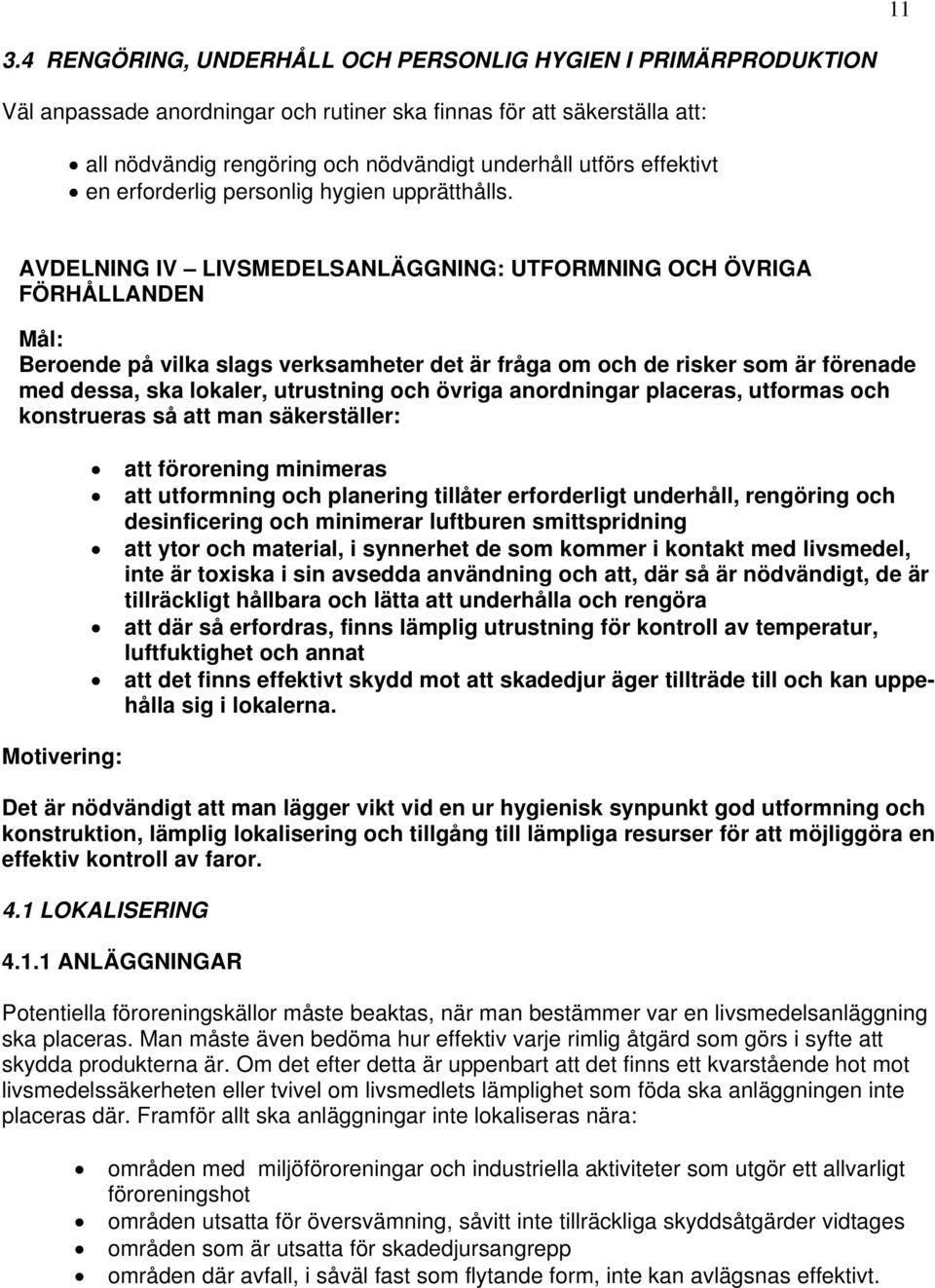 AVDELNING IV LIVSMEDELSANLÄGGNING: UTFORMNING OCH ÖVRIGA FÖRHÅLLANDEN Mål: Beroende på vilka slags verksamheter det är fråga om och de risker som är förenade med dessa, ska lokaler, utrustning och