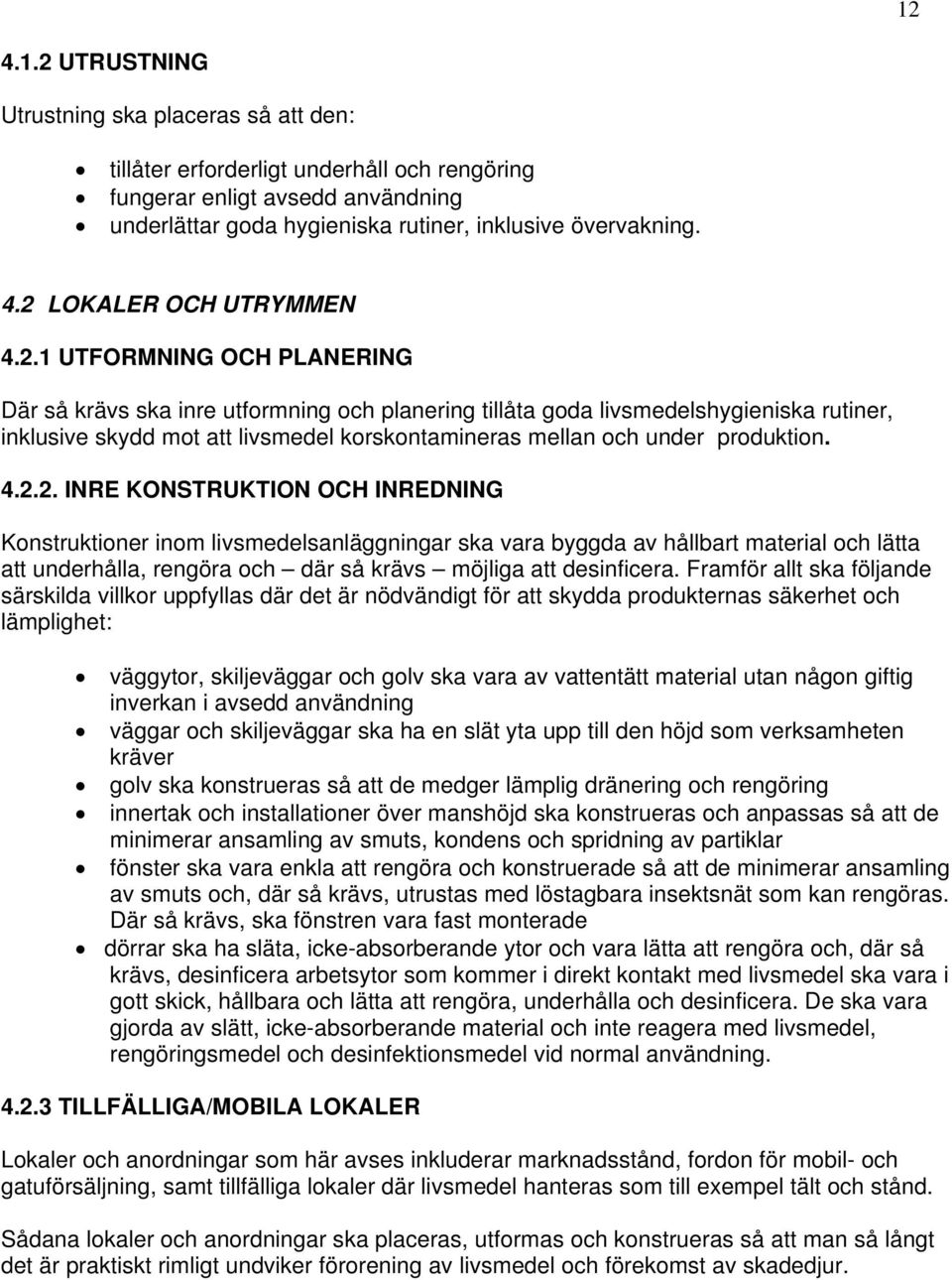 4.2.2. INRE KONSTRUKTION OCH INREDNING Konstruktioner inom livsmedelsanläggningar ska vara byggda av hållbart material och lätta att underhålla, rengöra och där så krävs möjliga att desinficera.