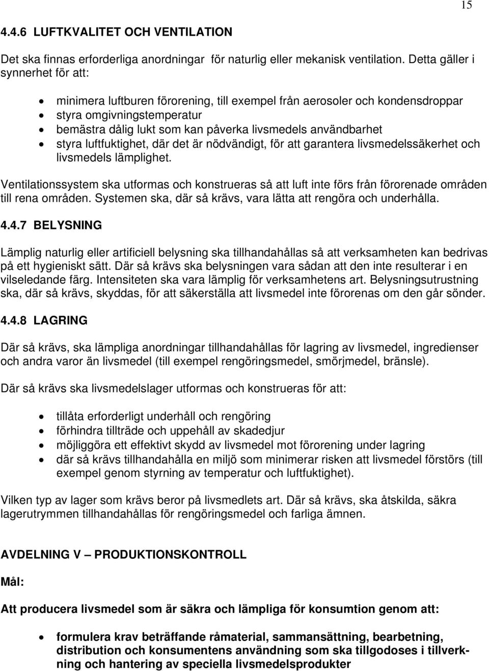 styra luftfuktighet, där det är nödvändigt, för att garantera livsmedelssäkerhet och livsmedels lämplighet.