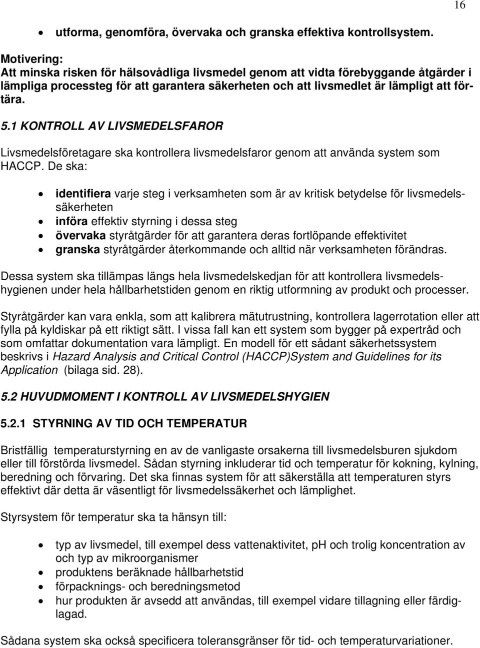 1 KONTROLL AV LIVSMEDELSFAROR Livsmedelsföretagare ska kontrollera livsmedelsfaror genom att använda system som HACCP.