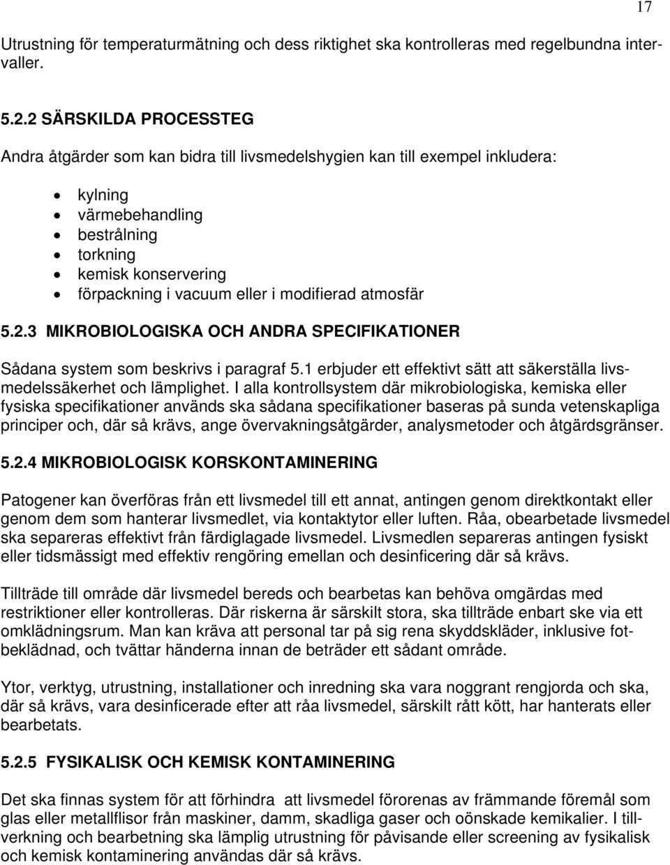 modifierad atmosfär 5.2.3 MIKROBIOLOGISKA OCH ANDRA SPECIFIKATIONER Sådana system som beskrivs i paragraf 5.1 erbjuder ett effektivt sätt att säkerställa livsmedelssäkerhet och lämplighet.