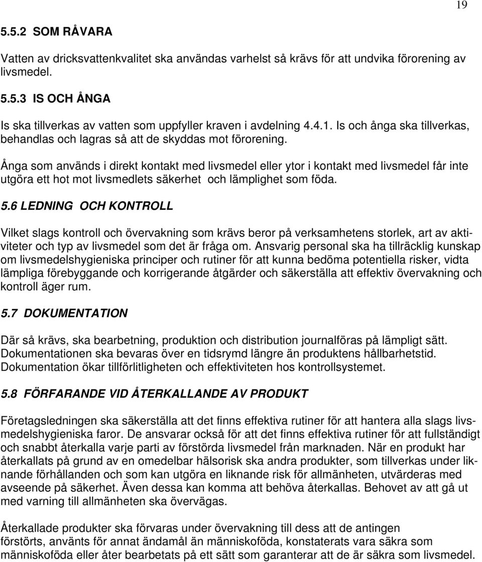 Ånga som används i direkt kontakt med livsmedel eller ytor i kontakt med livsmedel får inte utgöra ett hot mot livsmedlets säkerhet och lämplighet som föda. 5.