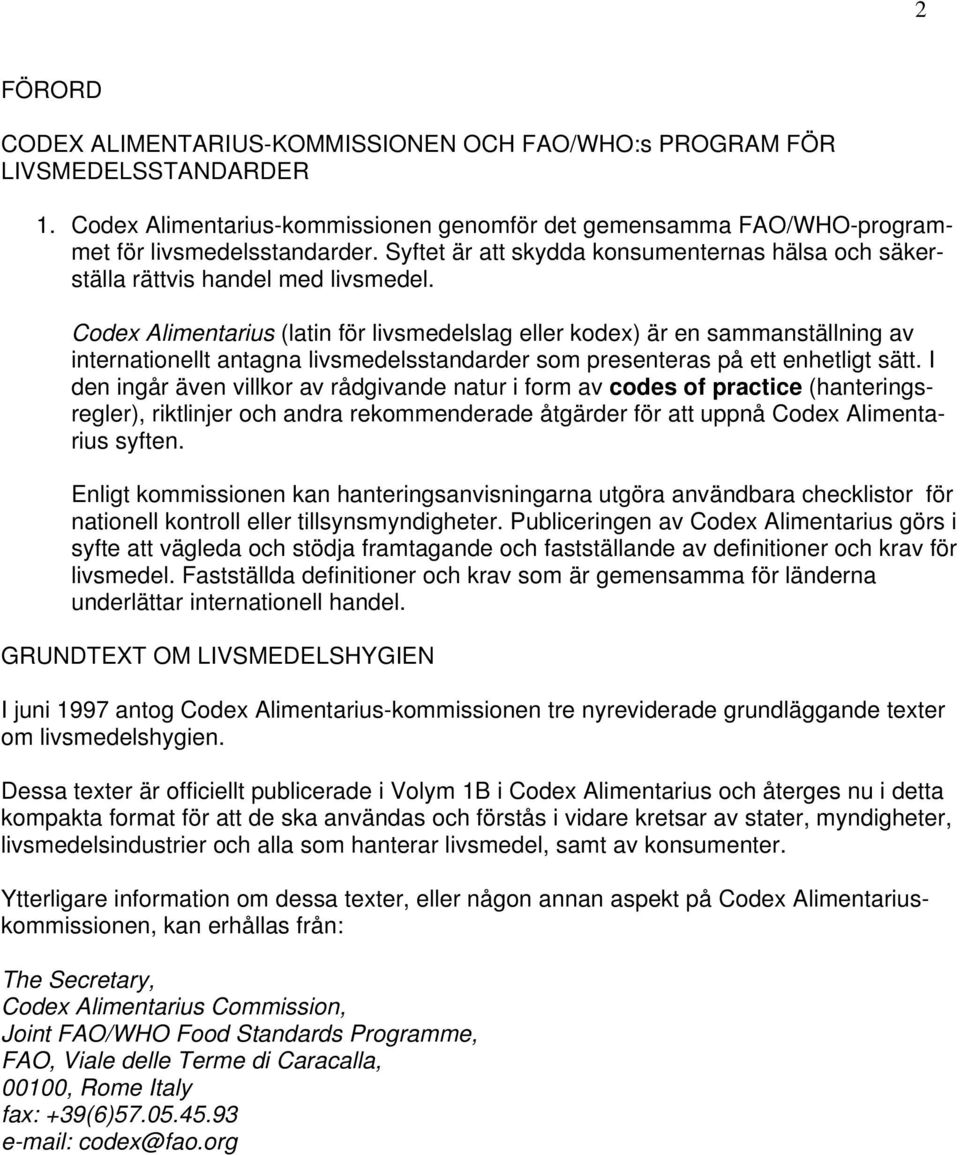 Codex Alimentarius (latin för livsmedelslag eller kodex) är en sammanställning av internationellt antagna livsmedelsstandarder som presenteras på ett enhetligt sätt.