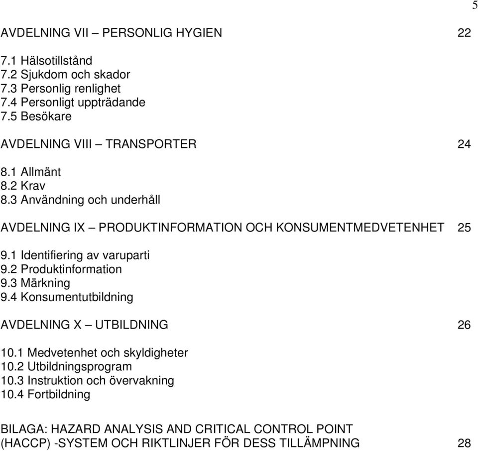 1 Identifiering av varuparti 9.2 Produktinformation 9.3 Märkning 9.4 Konsumentutbildning AVDELNING X UTBILDNING 26 10.1 Medvetenhet och skyldigheter 10.