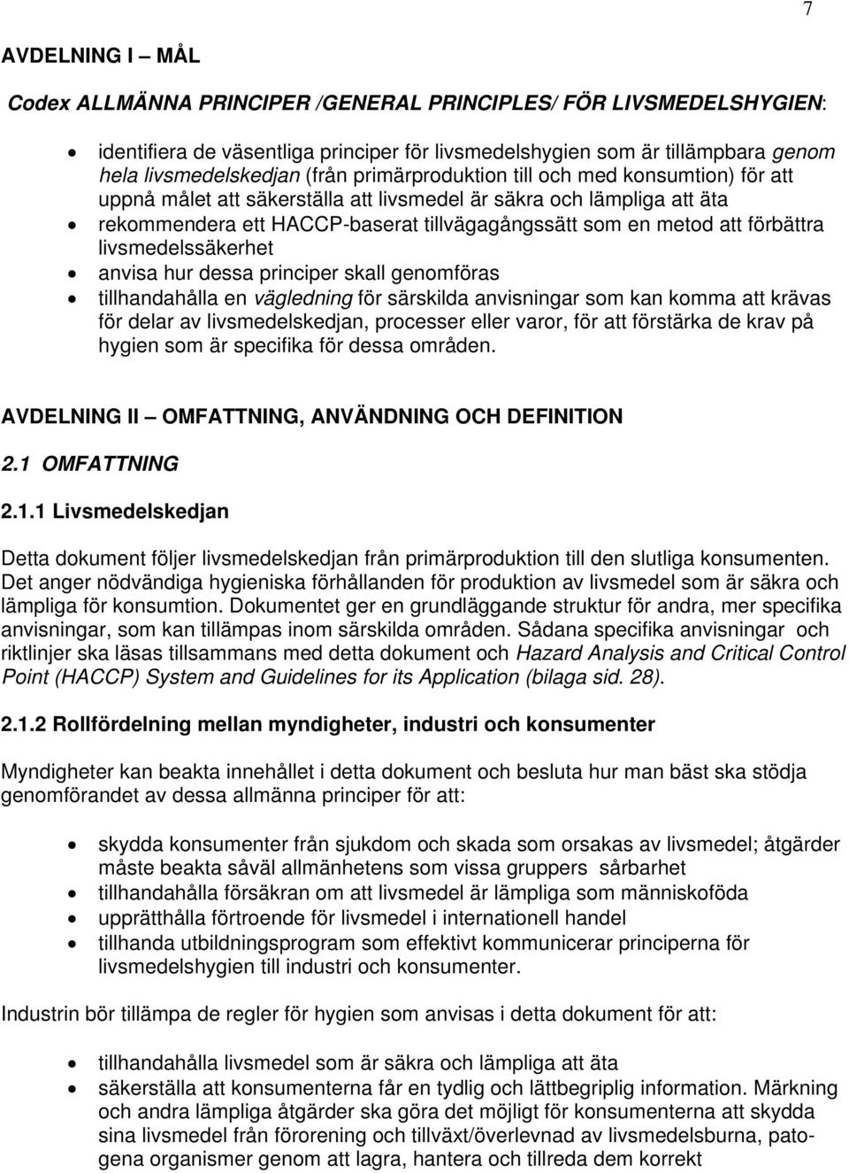 livsmedelssäkerhet anvisa hur dessa principer skall genomföras tillhandahålla en vägledning för särskilda anvisningar som kan komma att krävas för delar av livsmedelskedjan, processer eller varor,