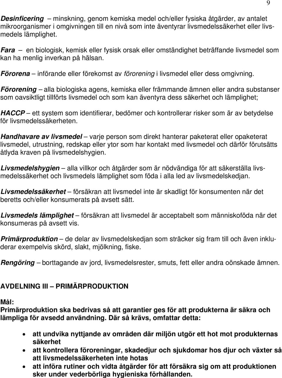 Förorena införande eller förekomst av förorening i livsmedel eller dess omgivning.
