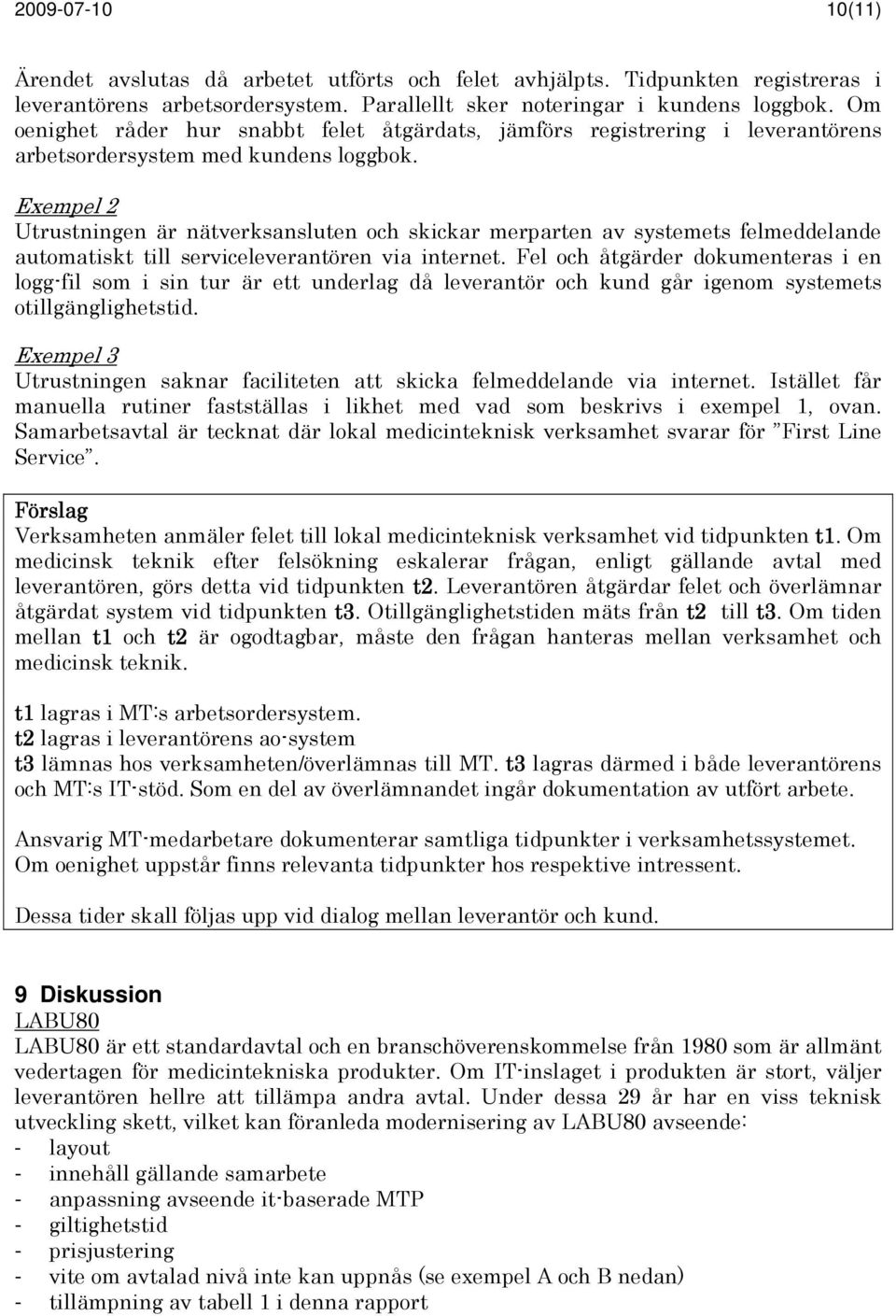 Exempel 2 Utrustningen är nätverksansluten och skickar merparten av systemets felmeddelande automatiskt till serviceleverantören via internet.