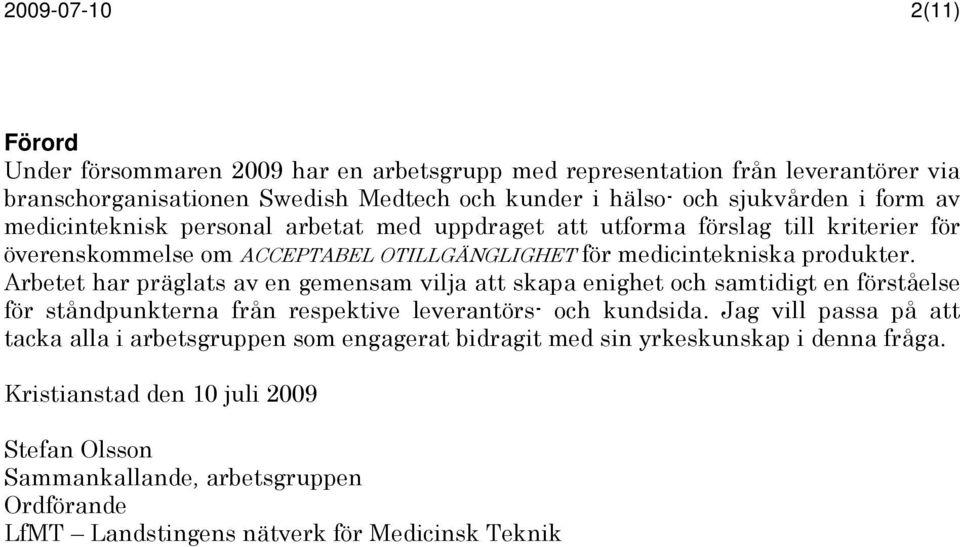 Arbetet har präglats av en gemensam vilja att skapa enighet och samtidigt en förståelse för ståndpunkterna från respektive leverantörs- och kundsida.