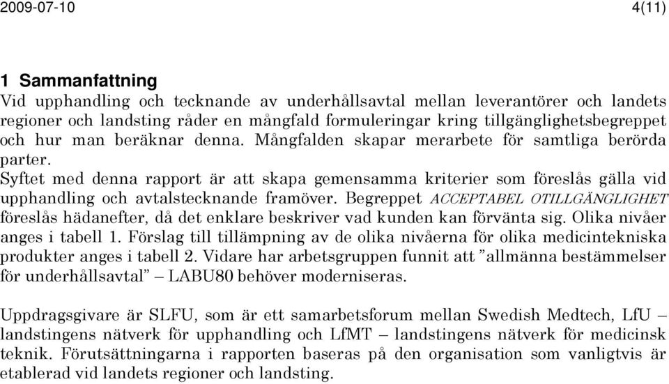 Syftet med denna rapport är att skapa gemensamma kriterier som föreslås gälla vid upphandling och avtalstecknande framöver.
