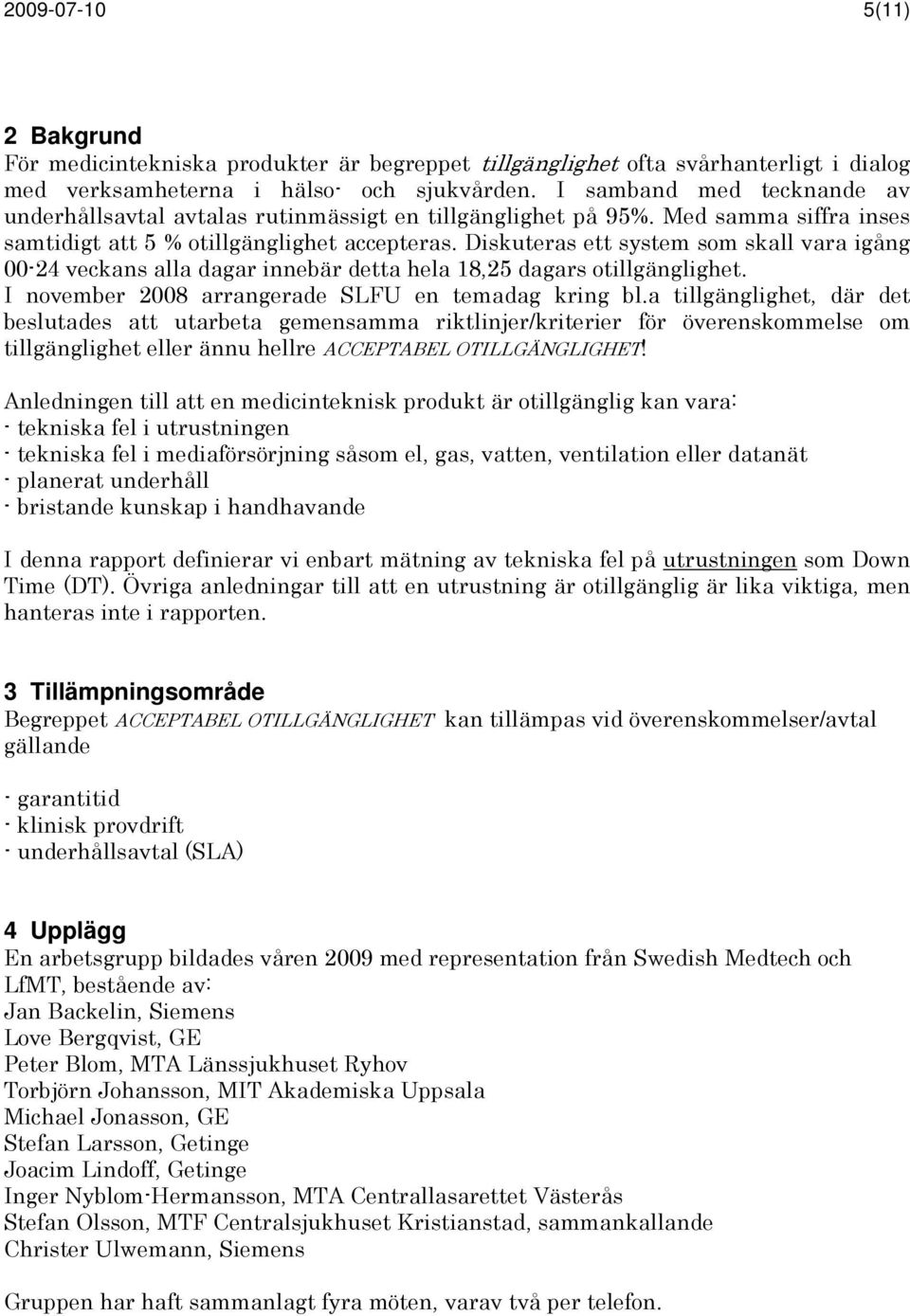 Diskuteras ett system som skall vara igång 00-24 veckans alla dagar innebär detta hela 18,25 dagars otillgänglighet. I november 2008 arrangerade SLFU en temadag kring bl.
