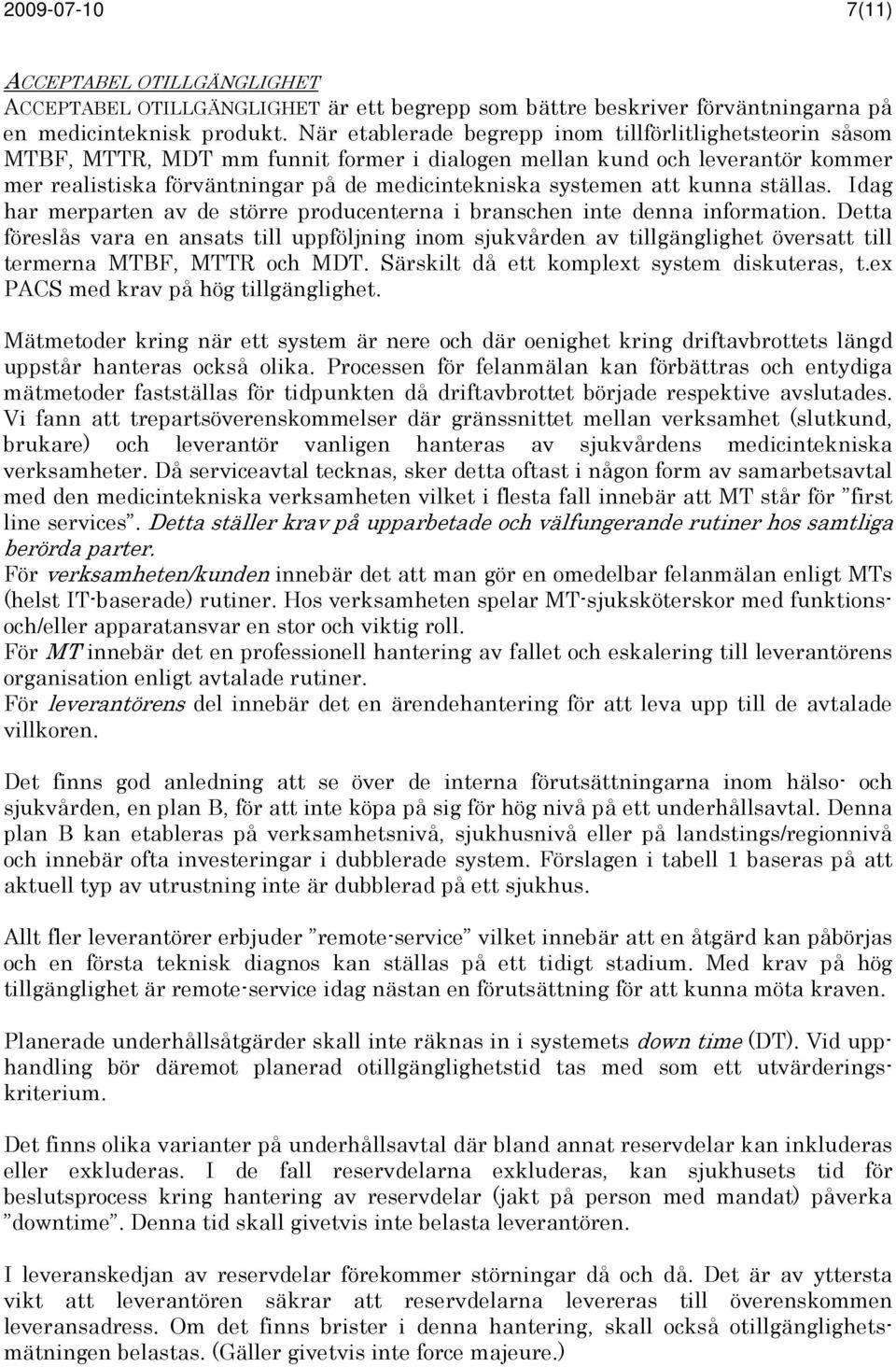 ställas. Idag har merparten av de större producenterna i branschen inte denna information. Detta föreslås vara en ansats till uppföljning inom sjukvården av tillgänglighet översatt till termerna, och.