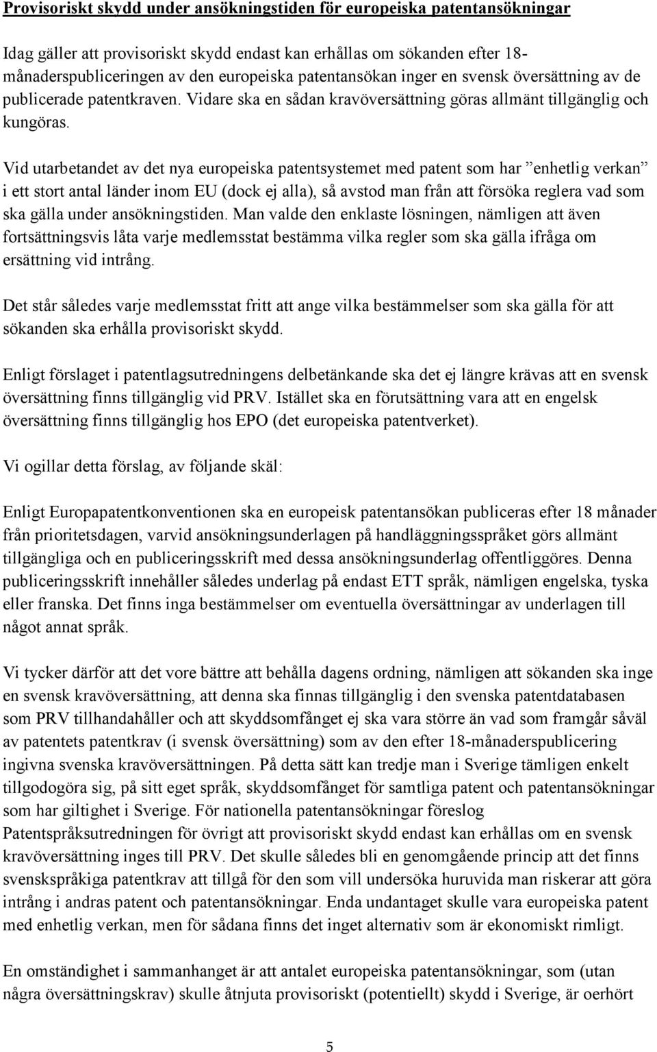 Vid utarbetandet av det nya europeiska patentsystemet med patent som har enhetlig verkan i ett stort antal länder inom EU (dock ej alla), så avstod man från att försöka reglera vad som ska gälla