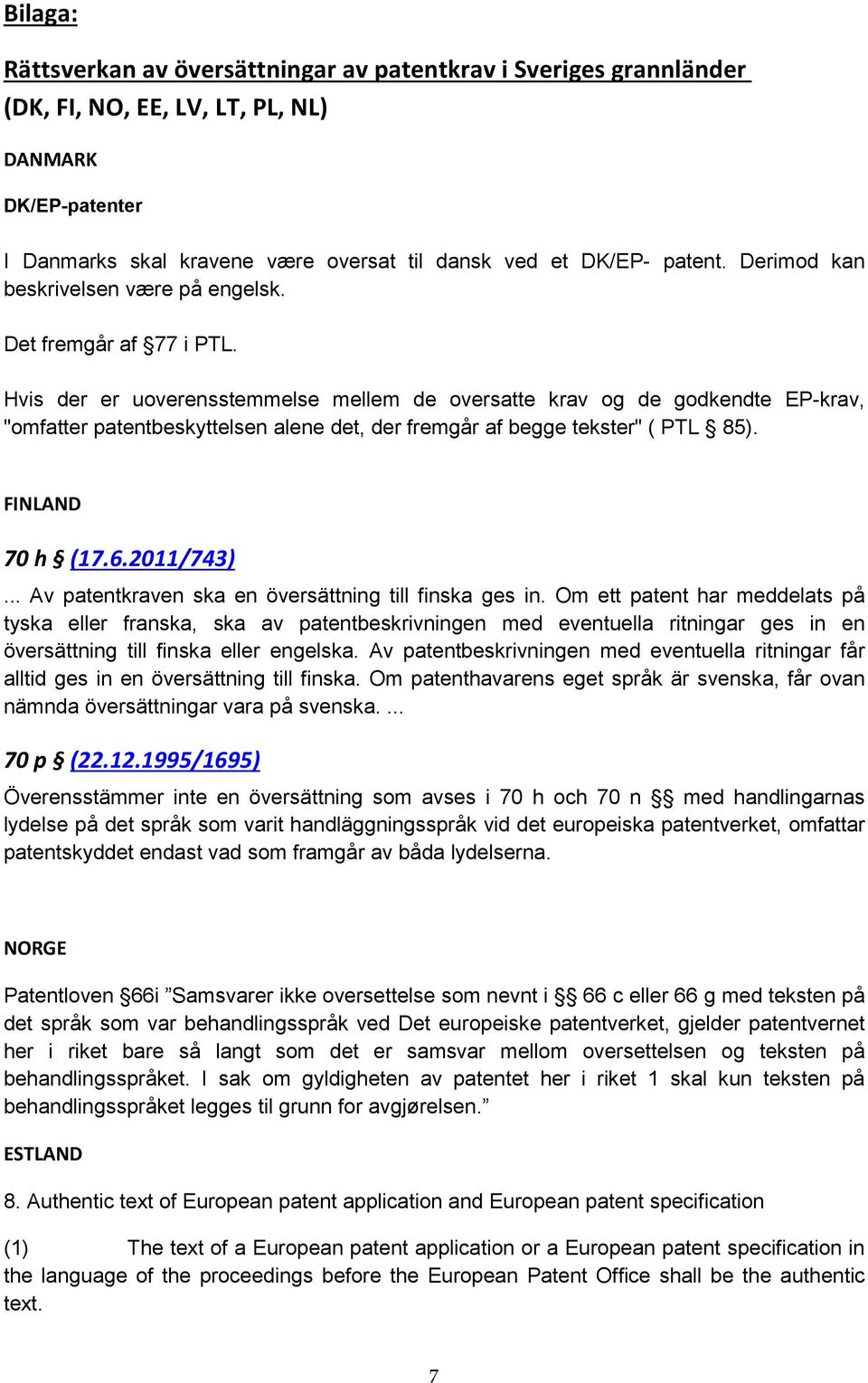 Hvis der er uoverensstemmelse mellem de oversatte krav og de godkendte EP-krav, "omfatter patentbeskyttelsen alene det, der fremgår af begge tekster" ( PTL 85). FINLAND 70 h (17.6.2011/743).