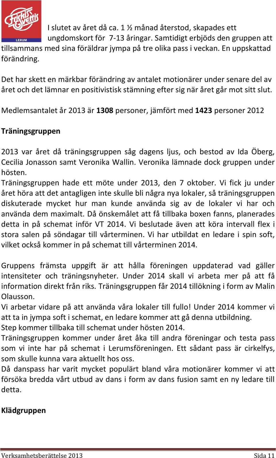 Medlemsantalet år 2013 är 1308 personer, jämfört med 1423 personer 2012 Träningsgruppen 2013 var året då träningsgruppen såg dagens ljus, och bestod av Ida Öberg, Cecilia Jonasson samt Veronika