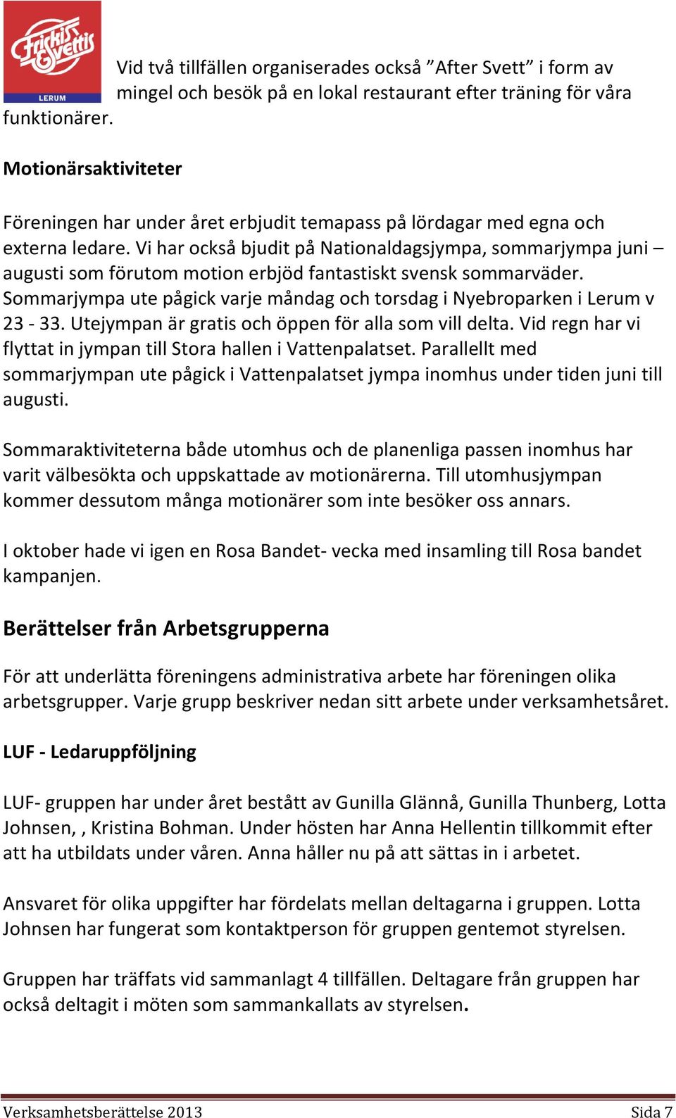 Vi har också bjudit på Nationaldagsjympa, sommarjympa juni augusti som förutom motion erbjöd fantastiskt svensk sommarväder.