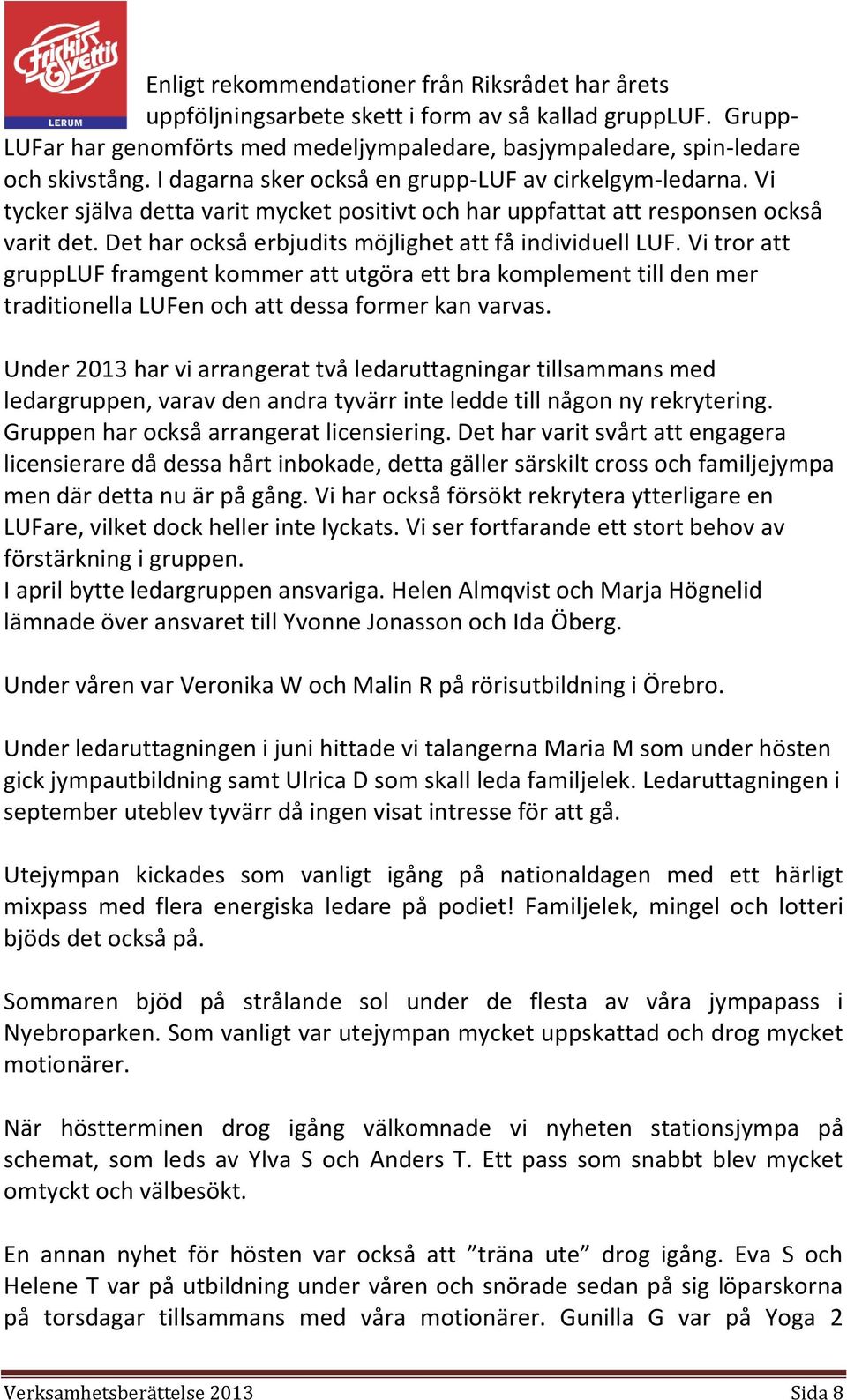 Det har också erbjudits möjlighet att få individuell LUF. Vi tror att gruppluf framgent kommer att utgöra ett bra komplement till den mer traditionella LUFen och att dessa former kan varvas.