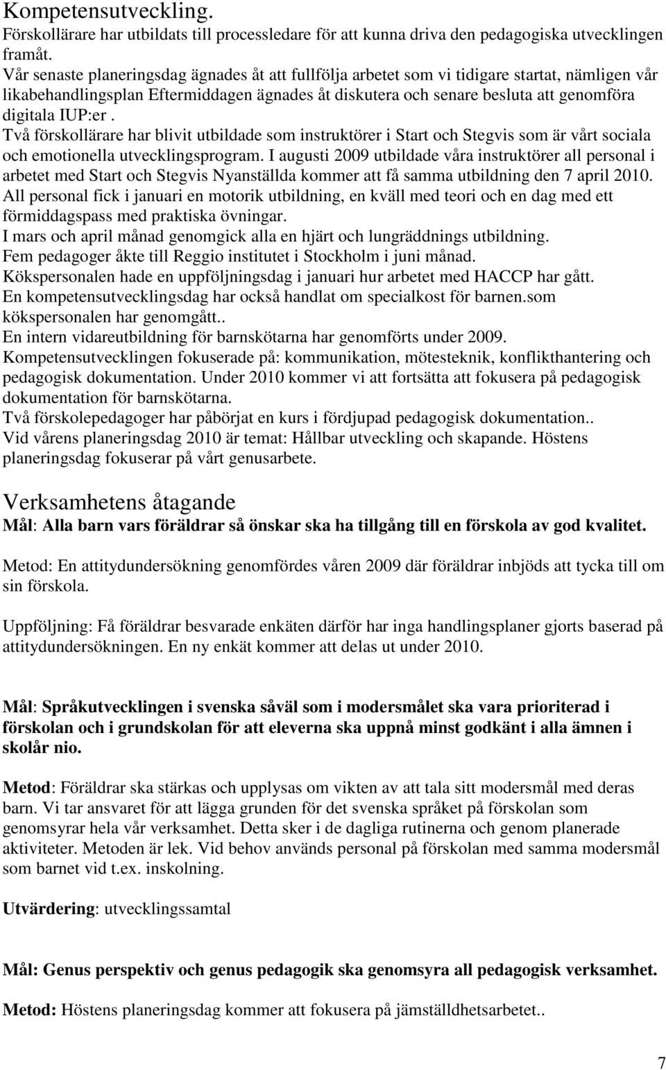 IUP:er. Två förskollärare har blivit utbildade som instruktörer i Start och Stegvis som är vårt sociala och emotionella utvecklingsprogram.