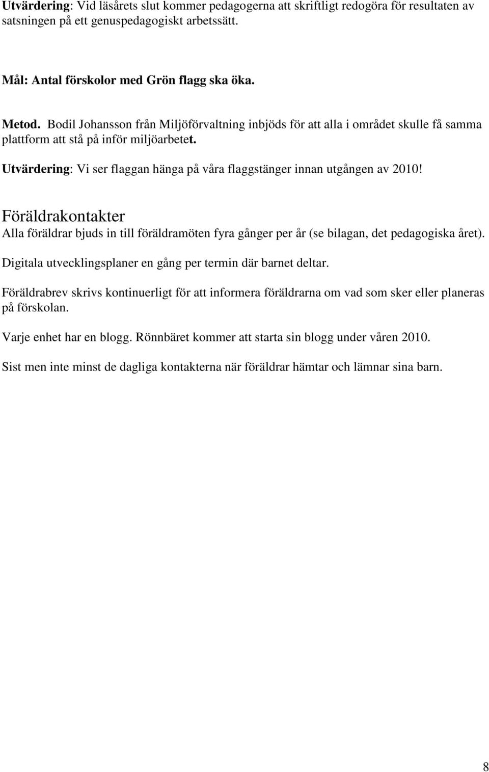 Utvärdering: Vi ser flaggan hänga på våra flaggstänger innan utgången av 2010! Föräldrakontakter Alla föräldrar bjuds in till föräldramöten fyra gånger per år (se bilagan, det pedagogiska året).