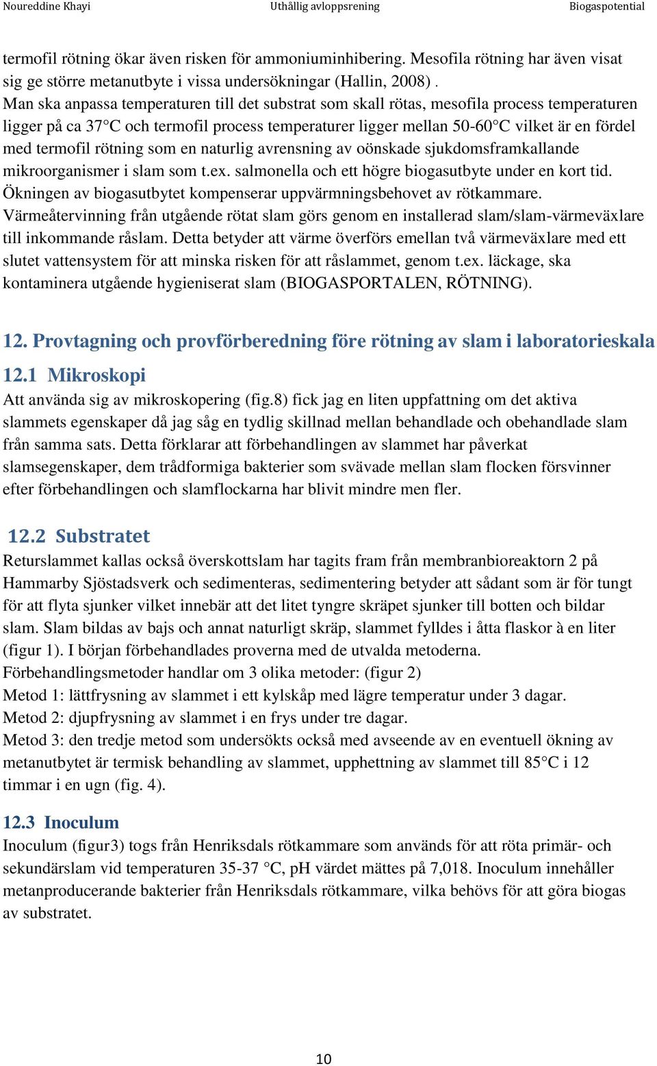 termofil rötning som en naturlig avrensning av oönskade sjukdomsframkallande mikroorganismer i slam som t.ex. salmonella och ett högre biogasutbyte under en kort tid.
