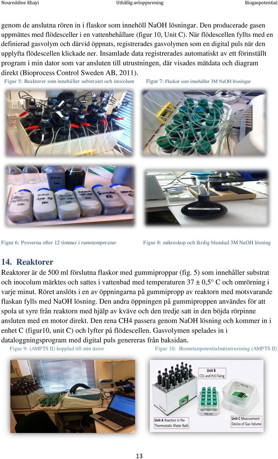 Insamlade data registrerades automatiskt av ett förinställt program i min dator som var ansluten till utrustningen, där visades mätdata och diagram direkt (Bioprocess Control Sweden AB, 2011).