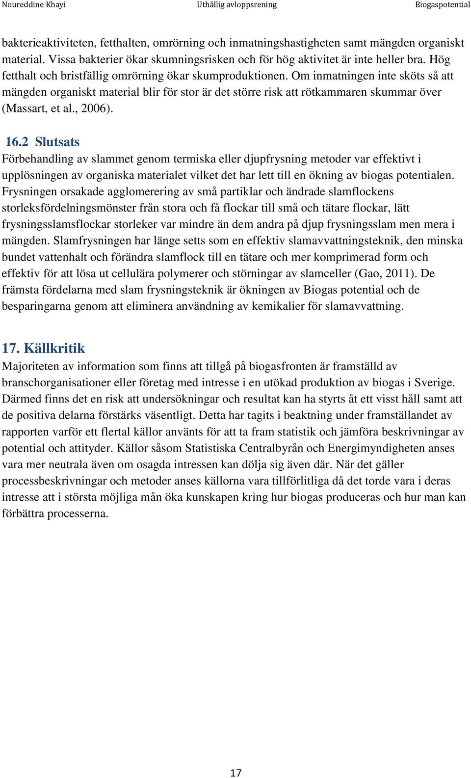 , 2006). 16.2 Slutsats Förbehandling av slammet genom termiska eller djupfrysning metoder var effektivt i upplösningen av organiska materialet vilket det har lett till en ökning av biogas potentialen.