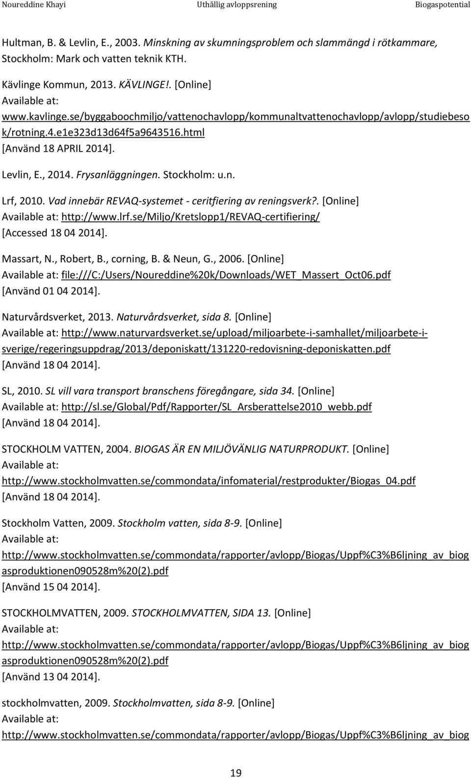 Vad innebär REVAQ-systemet - ceritfiering av reningsverk?. [Online] Available at: http://www.lrf.se/miljo/kretslopp1/revaq-certifiering/ [Accessed 18 04 2014]. Massart, N., Robert, B., corning, B.