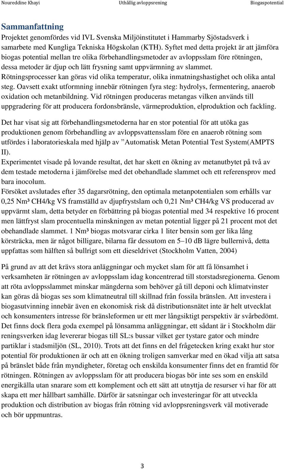 Rötningsprocesser kan göras vid olika temperatur, olika inmatningshastighet och olika antal steg.