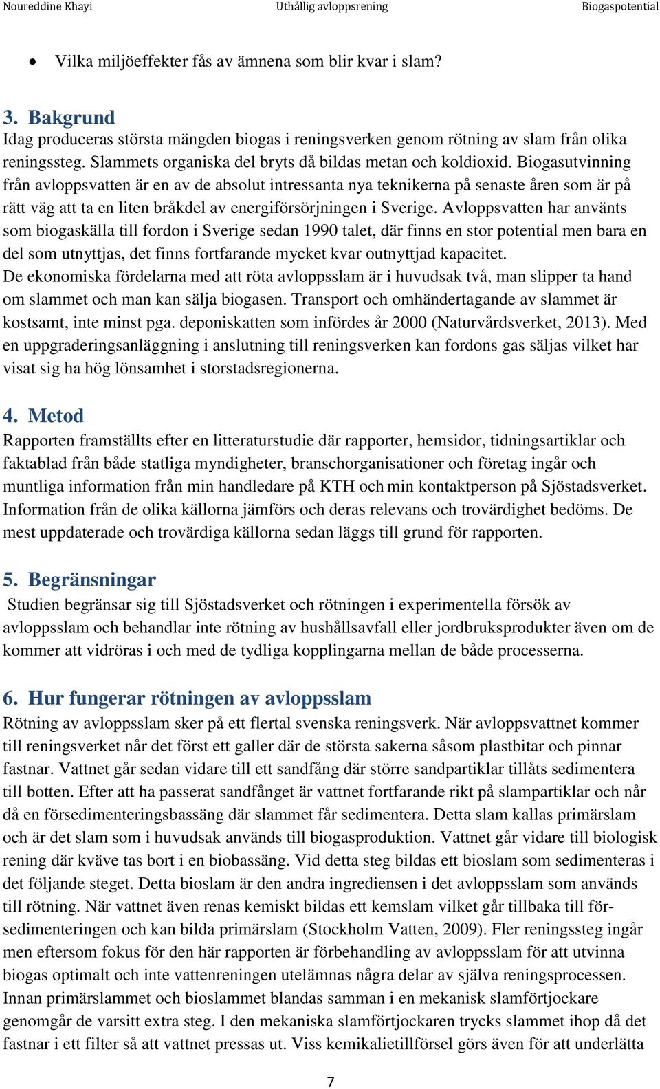 Biogasutvinning från avloppsvatten är en av de absolut intressanta nya teknikerna på senaste åren som är på rätt väg att ta en liten bråkdel av energiförsörjningen i Sverige.