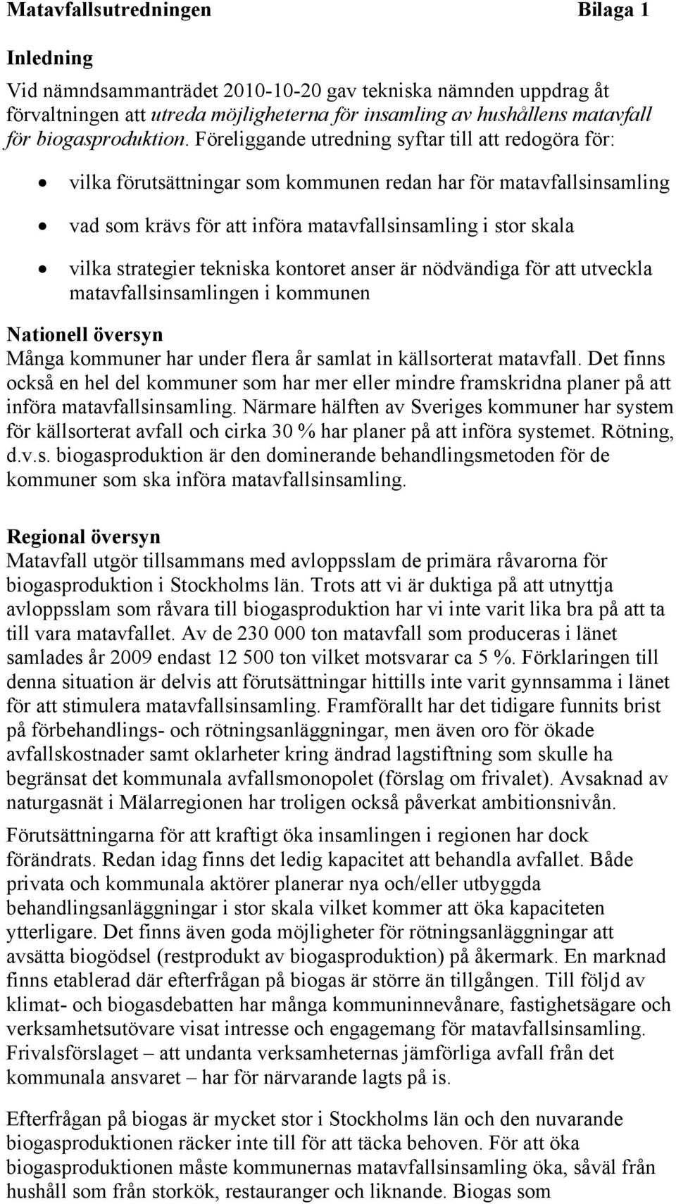 Föreliggande utredning syftar till att redogöra för: vilka förutsättningar som kommunen redan har för matavfallsinsamling vad som krävs för att införa matavfallsinsamling i stor skala vilka