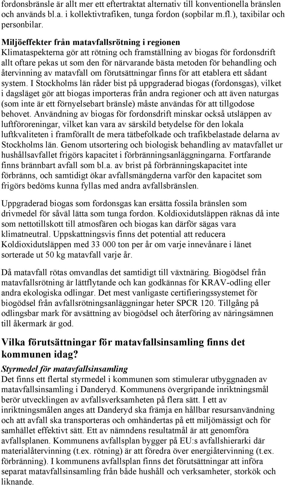 och återvinning av matavfall om förutsättningar finns för att etablera ett sådant system.
